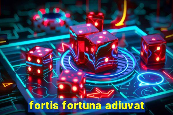 fortis fortuna adiuvat